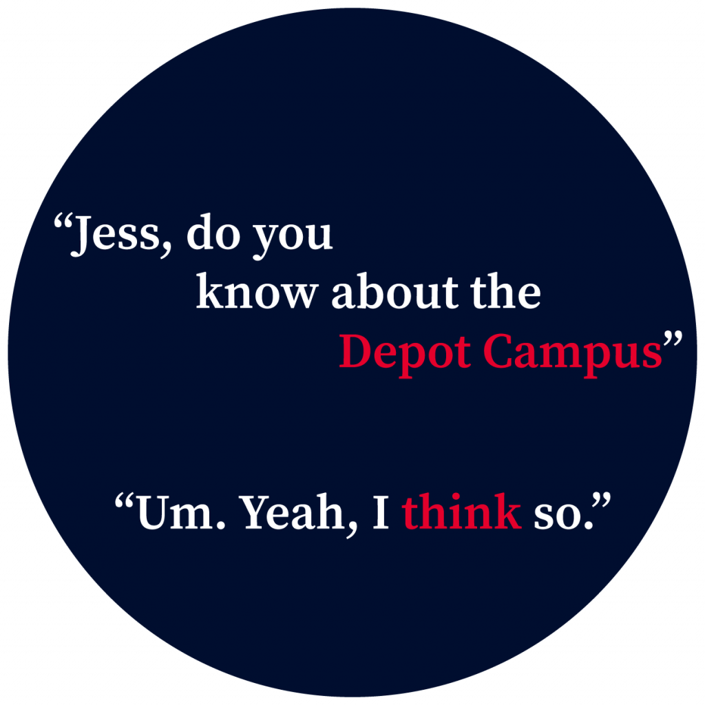 Blue circle with text on it saying, "Jess, do you know about the Depot Campus" "Um. Yeah, I think so."